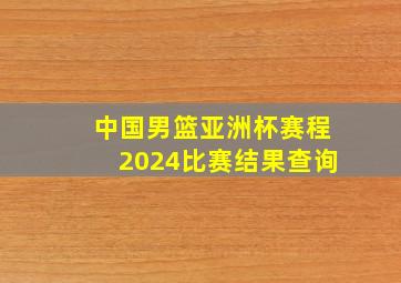 中国男篮亚洲杯赛程2024比赛结果查询