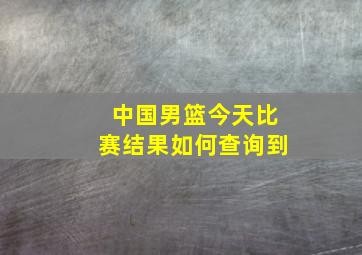 中国男篮今天比赛结果如何查询到