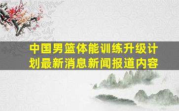 中国男篮体能训练升级计划最新消息新闻报道内容