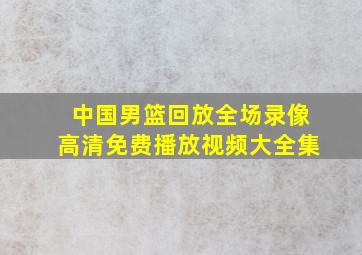 中国男篮回放全场录像高清免费播放视频大全集