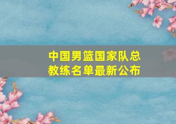 中国男篮国家队总教练名单最新公布