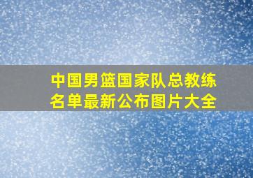 中国男篮国家队总教练名单最新公布图片大全