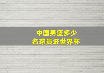 中国男篮多少名球员进世界杯