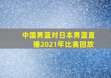 中国男篮对日本男篮直播2021年比赛回放