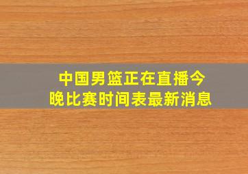 中国男篮正在直播今晚比赛时间表最新消息