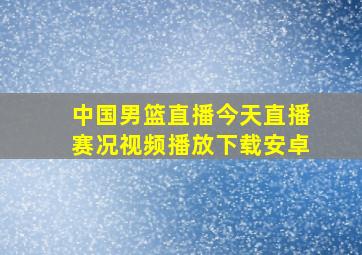 中国男篮直播今天直播赛况视频播放下载安卓