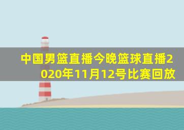 中国男篮直播今晚篮球直播2020年11月12号比赛回放