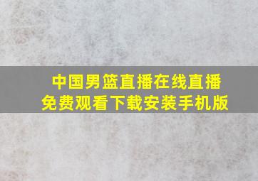 中国男篮直播在线直播免费观看下载安装手机版