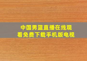 中国男篮直播在线观看免费下载手机版电视