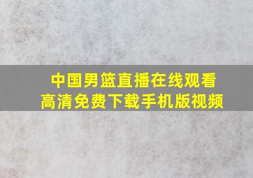 中国男篮直播在线观看高清免费下载手机版视频