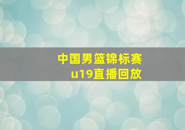 中国男篮锦标赛u19直播回放