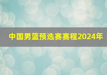 中国男篮预选赛赛程2024年