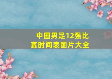 中国男足12强比赛时间表图片大全