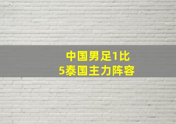 中国男足1比5泰国主力阵容