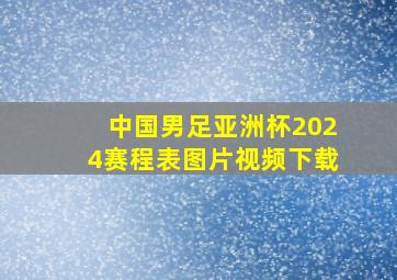 中国男足亚洲杯2024赛程表图片视频下载