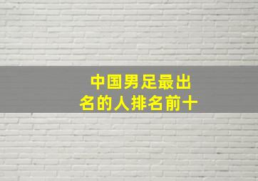 中国男足最出名的人排名前十