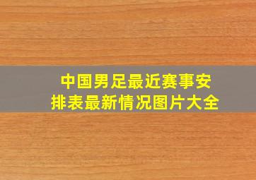 中国男足最近赛事安排表最新情况图片大全