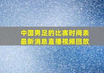 中国男足的比赛时间表最新消息直播视频回放