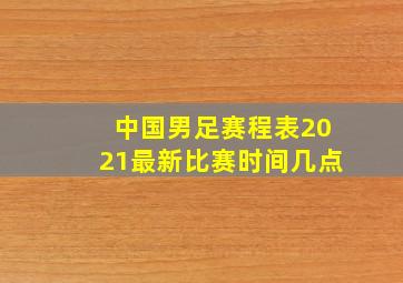 中国男足赛程表2021最新比赛时间几点