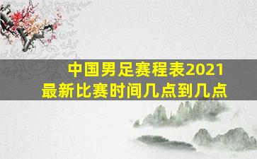 中国男足赛程表2021最新比赛时间几点到几点