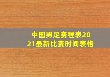 中国男足赛程表2021最新比赛时间表格