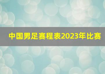 中国男足赛程表2023年比赛