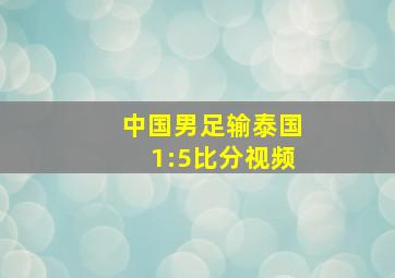 中国男足输泰国1:5比分视频