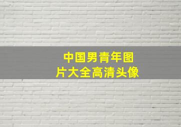 中国男青年图片大全高清头像