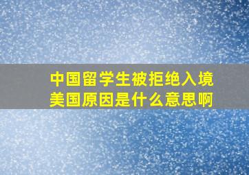 中国留学生被拒绝入境美国原因是什么意思啊