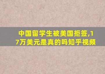 中国留学生被美国拒签,17万美元是真的吗知乎视频