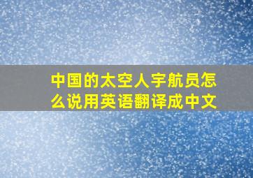 中国的太空人宇航员怎么说用英语翻译成中文