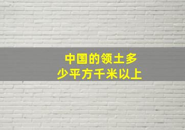 中国的领土多少平方千米以上