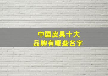 中国皮具十大品牌有哪些名字