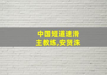 中国短道速滑主教练,安贤洙