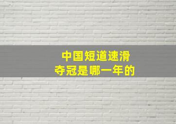 中国短道速滑夺冠是哪一年的