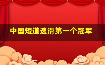 中国短道速滑第一个冠军