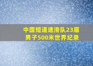 中国短道速滑队23届男子500米世界纪录