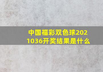 中国福彩双色球2021036开奖结果是什么