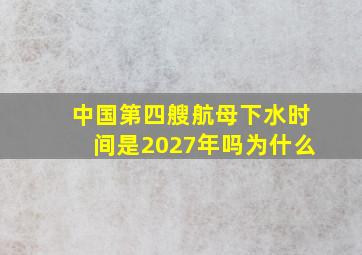 中国第四艘航母下水时间是2027年吗为什么