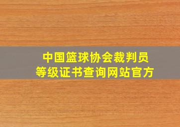 中国篮球协会裁判员等级证书查询网站官方