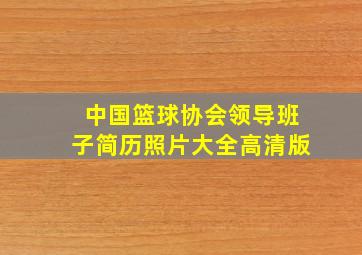 中国篮球协会领导班子简历照片大全高清版