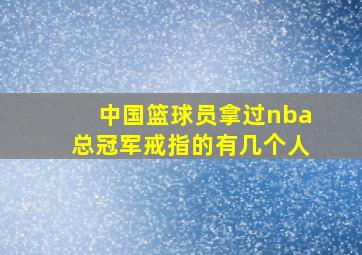 中国篮球员拿过nba总冠军戒指的有几个人