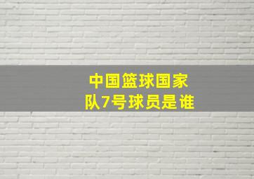 中国篮球国家队7号球员是谁