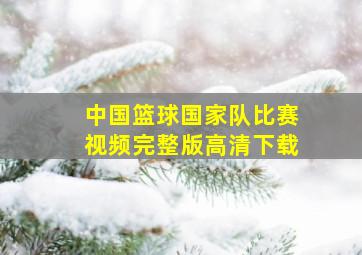 中国篮球国家队比赛视频完整版高清下载