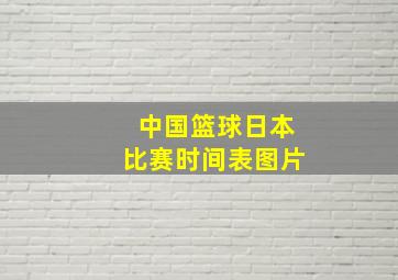 中国篮球日本比赛时间表图片