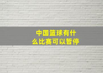 中国篮球有什么比赛可以暂停