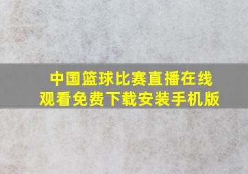 中国篮球比赛直播在线观看免费下载安装手机版