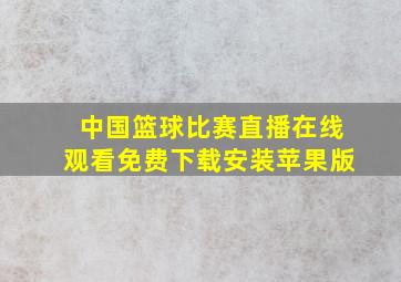 中国篮球比赛直播在线观看免费下载安装苹果版