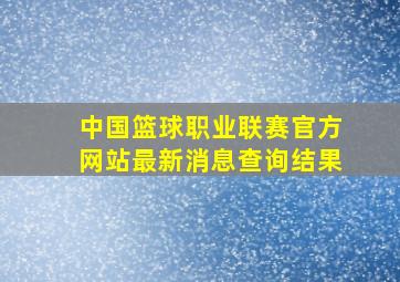 中国篮球职业联赛官方网站最新消息查询结果