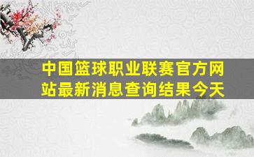 中国篮球职业联赛官方网站最新消息查询结果今天